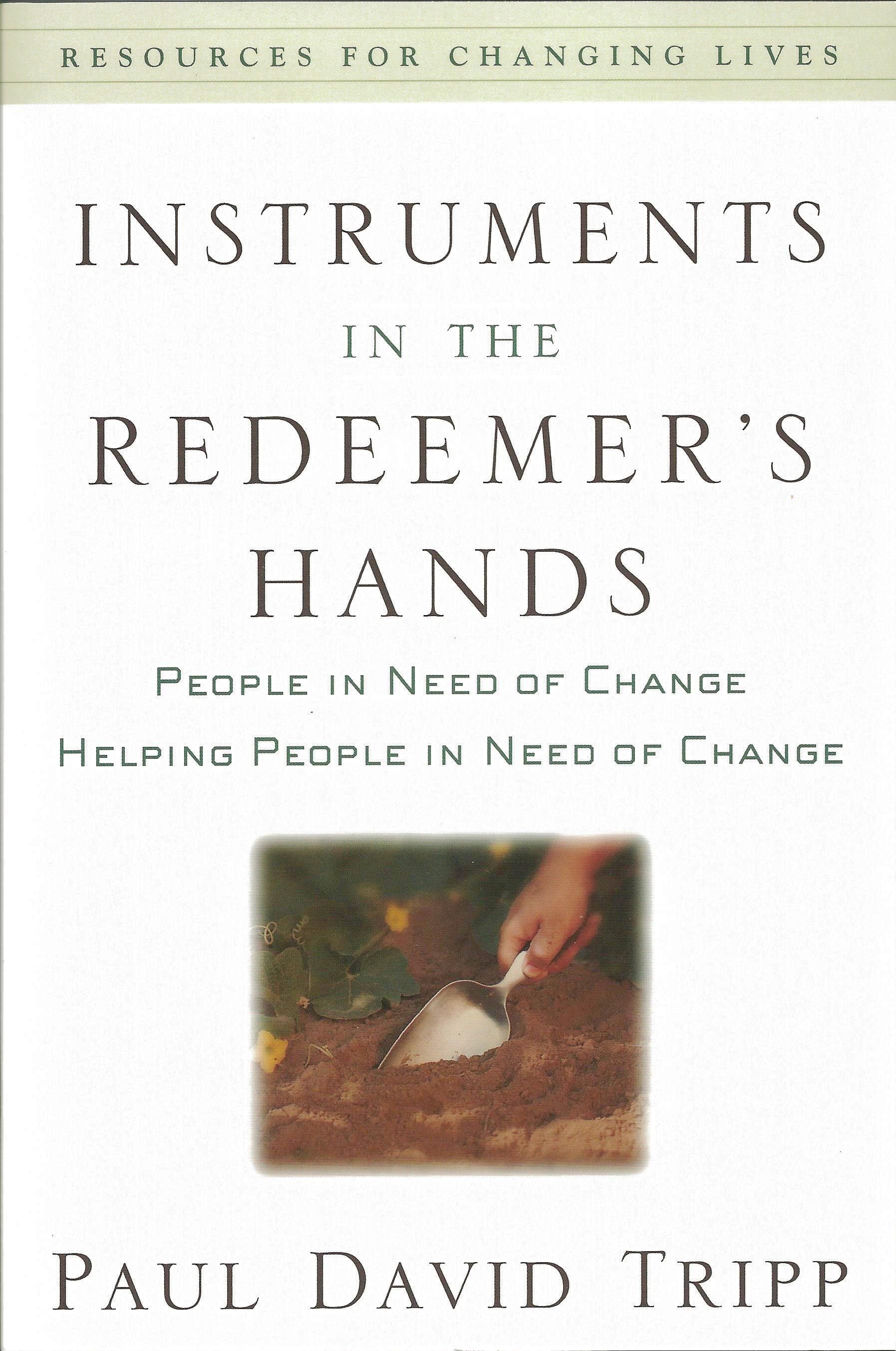 INSTRUMENTS IN THE REDEEMER'S HANDS Paul David Tripp